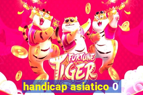 handicap asiatico 0